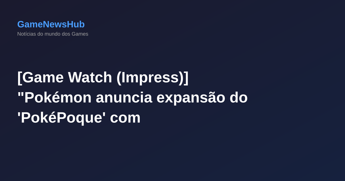 [Game Watch (Impress)] "Pokémon anuncia expansão do 'PokéPoque' com 'Dream Parade', disponível em 29 de janeiro"