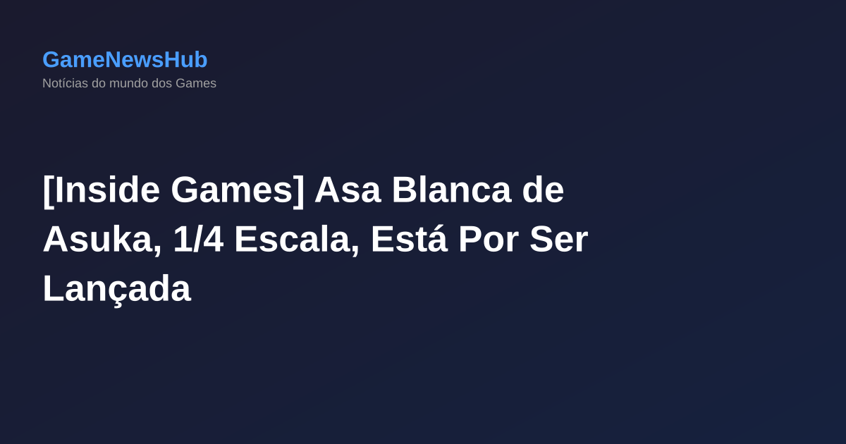 [Inside Games] Asa Blanca de Asuka, 1/4 Escala, Está Por Ser Lançada