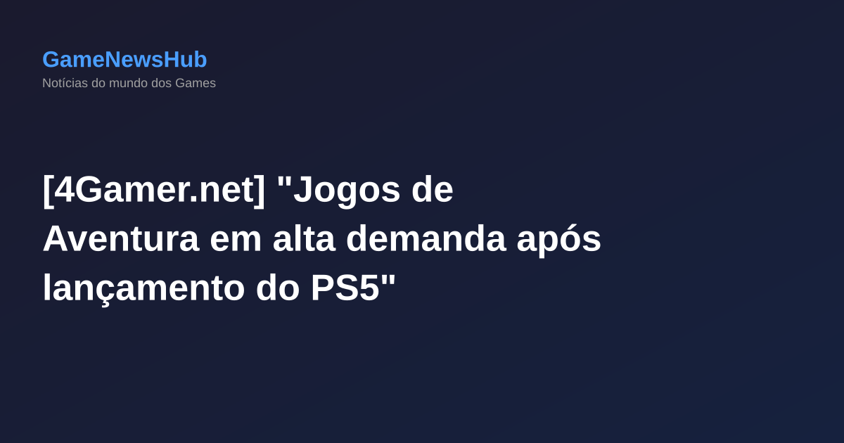 [4Gamer.net] "Jogos de Aventura em alta demanda após lançamento do PS5"