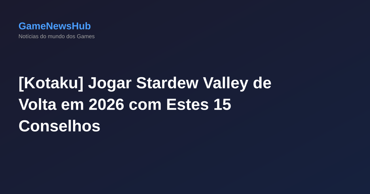 [Kotaku] Jogar Stardew Valley de Volta em 2026 com Estes 15 Conselhos