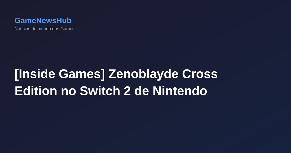 [Inside Games] Zenoblayde Cross Edition no Switch 2 de Nintendo