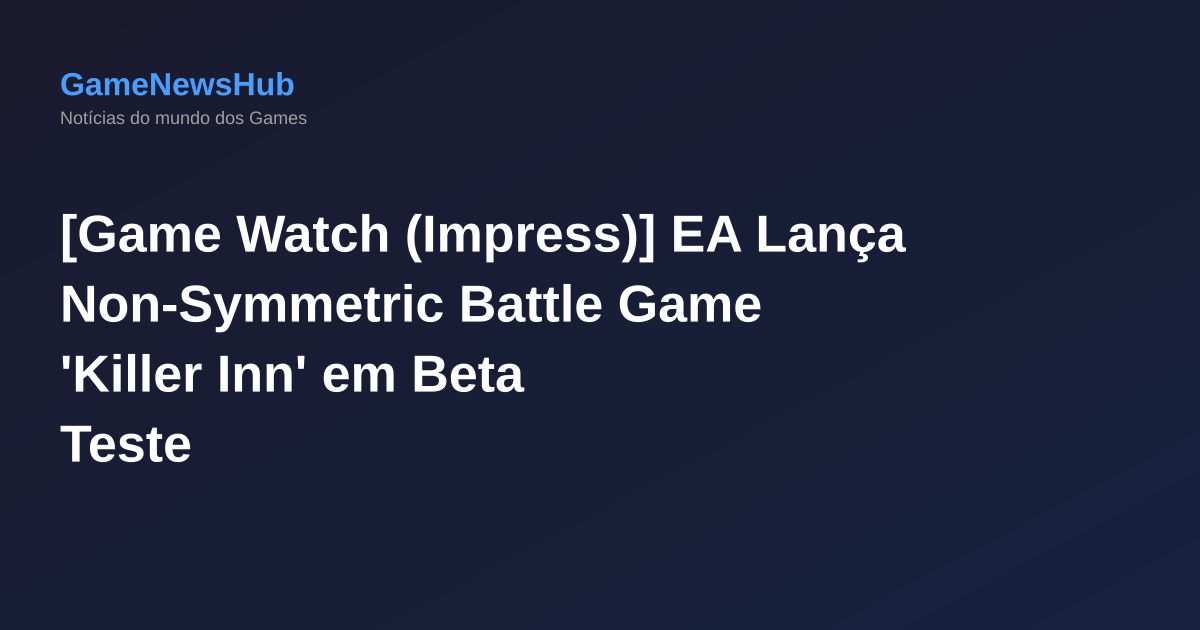 [Game Watch (Impress)] EA Lança Non-Symmetric Battle Game 'Killer Inn' em Beta Teste