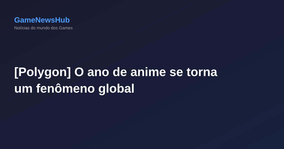 [Polygon] O ano de anime se torna um fenômeno global