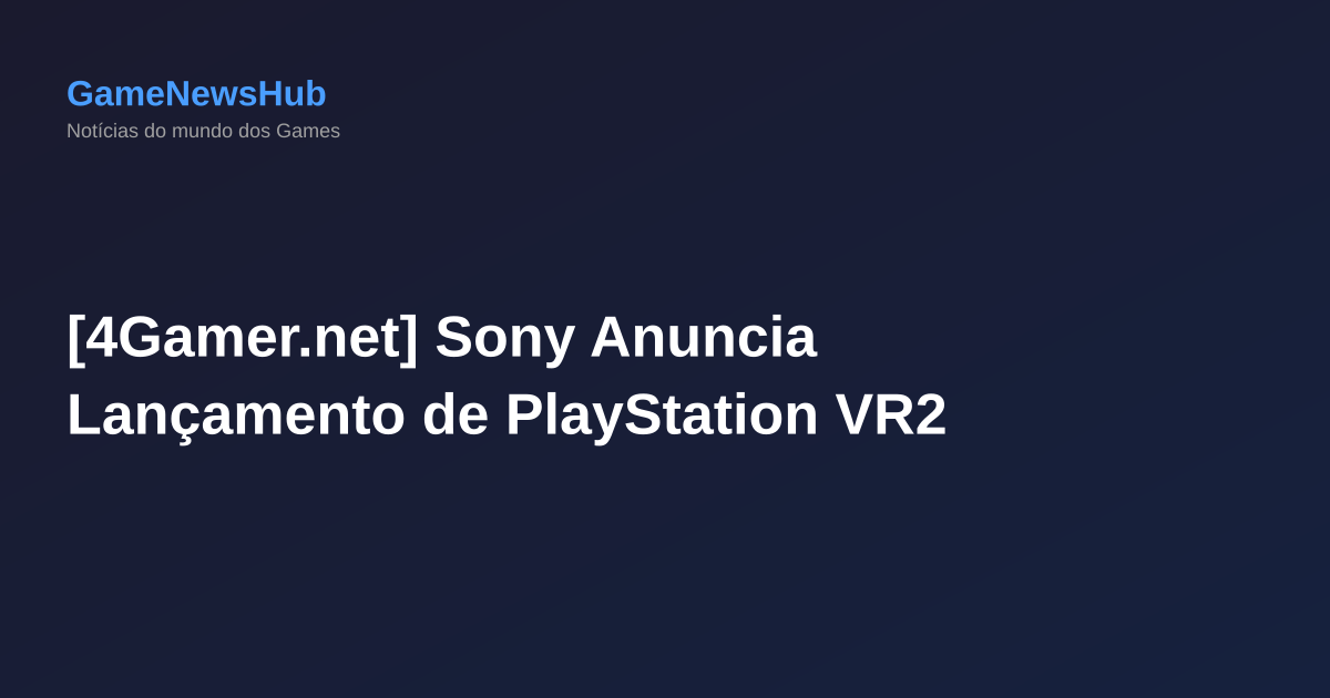 [4Gamer.net] Sony Anuncia Lançamento de PlayStation VR2