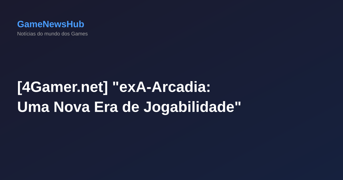 [4Gamer.net] "exA-Arcadia: Uma Nova Era de Jogabilidade"