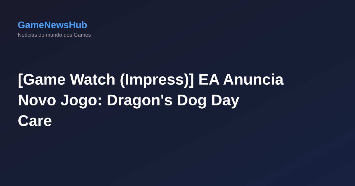 [Game Watch (Impress)] EA Anuncia Novo Jogo: Dragon's Dog Day Care