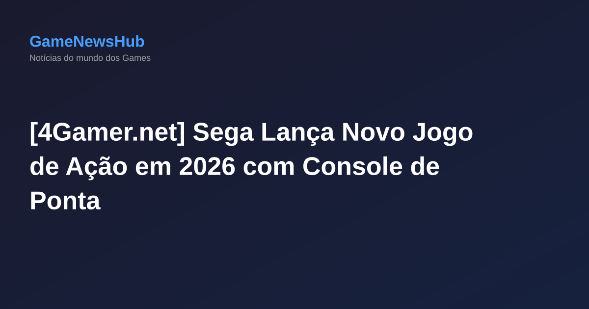 [4Gamer.net] Sega Lança Novo Jogo de Ação em 2026 com Console de Ponta