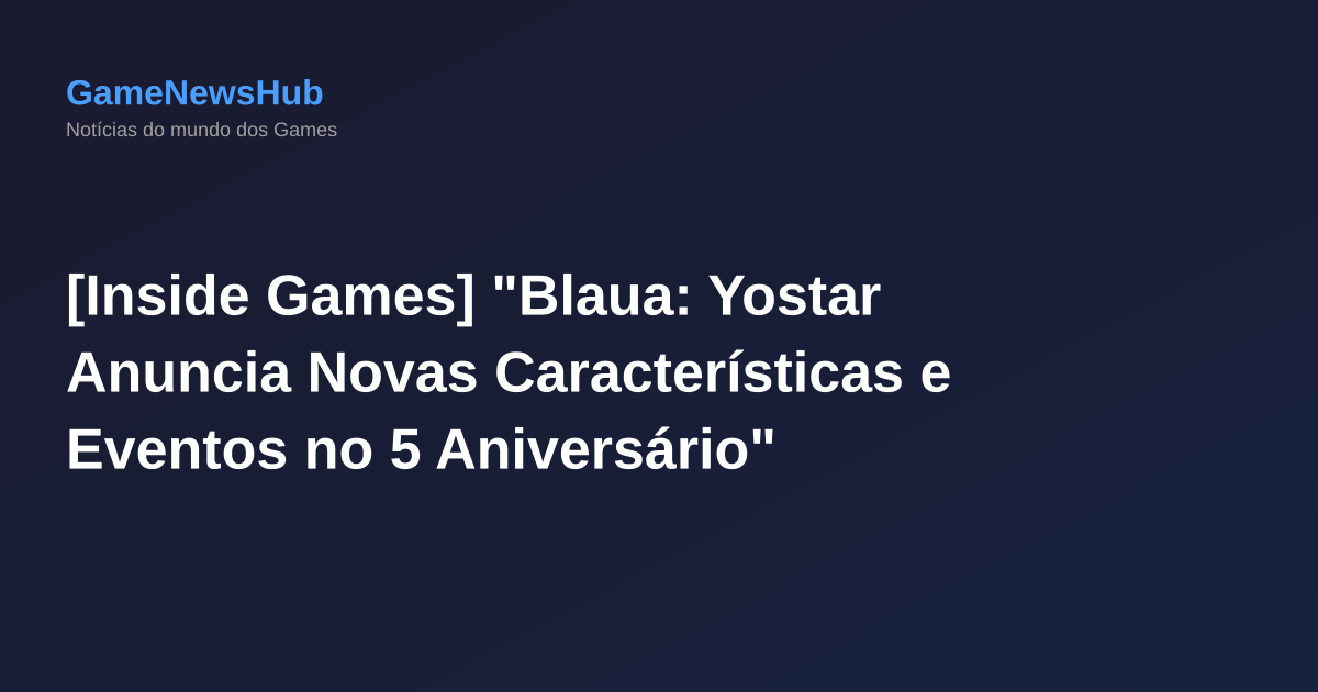 [Inside Games] "Blaua: Yostar Anuncia Novas Características e Eventos no 5 Aniversário"