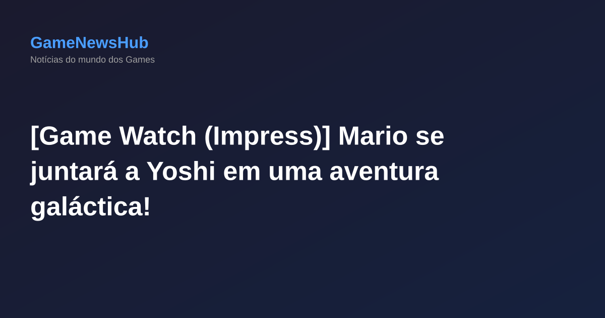 [Game Watch (Impress)] Mario se juntará a Yoshi em uma aventura galáctica!