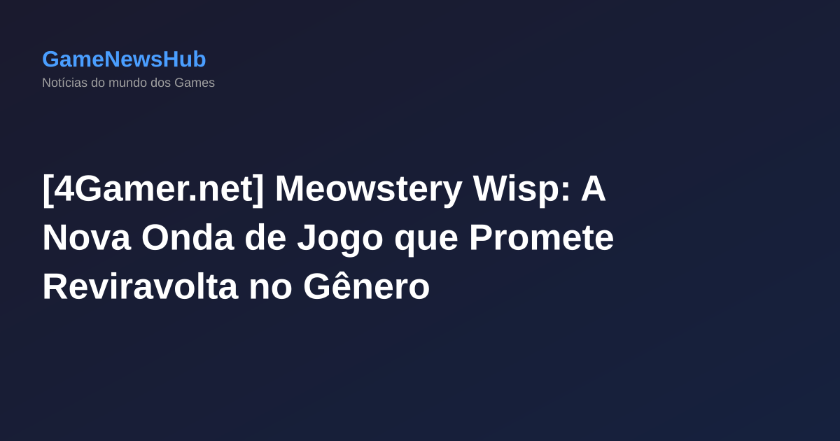 [4Gamer.net] Meowstery Wisp: A Nova Onda de Jogo que Promete Reviravolta no Gênero