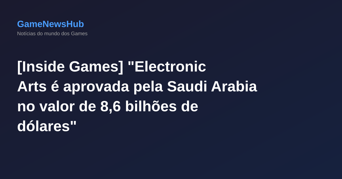 [Inside Games] "Electronic Arts é aprovada pela Saudi Arabia no valor de 8,6 bilhões de dólares"