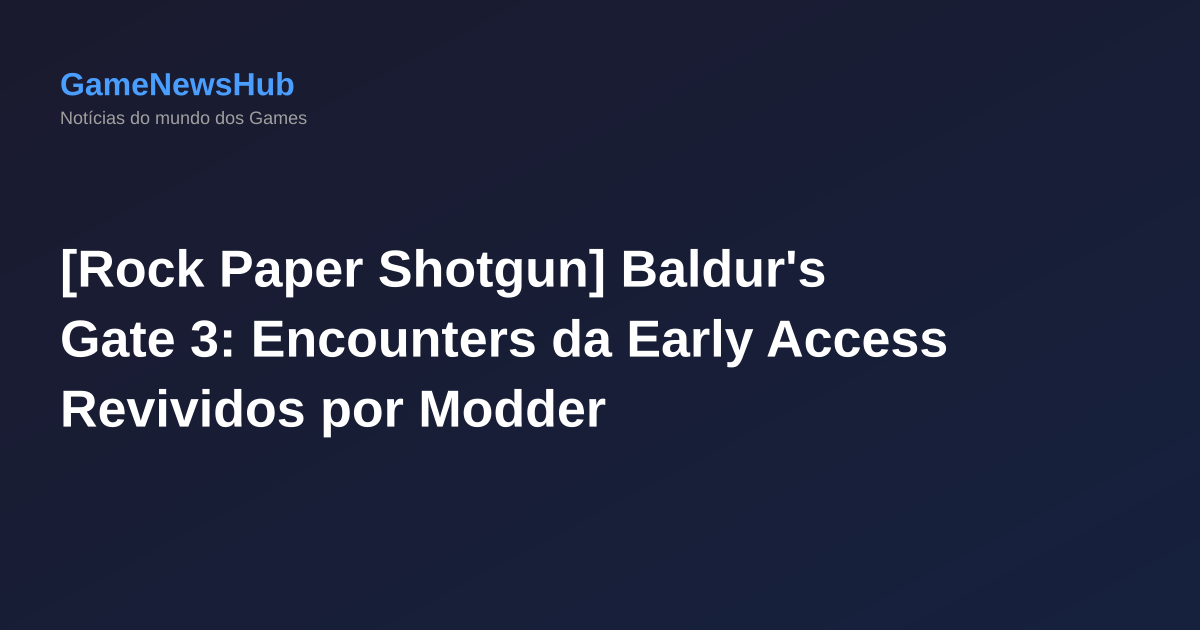 [Rock Paper Shotgun] Baldur's Gate 3: Encounters da Early Access Revividos por Modder