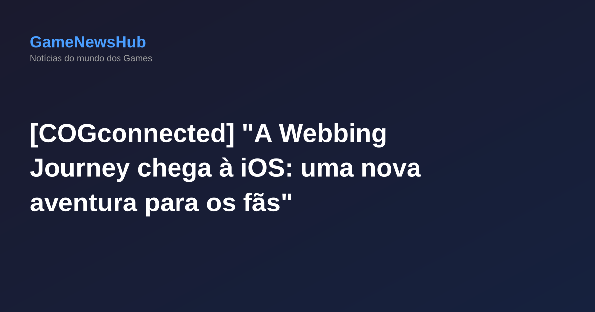 [COGconnected] "A Webbing Journey chega à iOS: uma nova aventura para os fãs"
