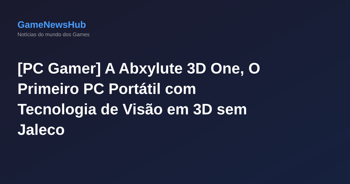 [PC Gamer] A Abxylute 3D One, O Primeiro PC Portátil com Tecnologia de Visão em 3D sem Jaleco