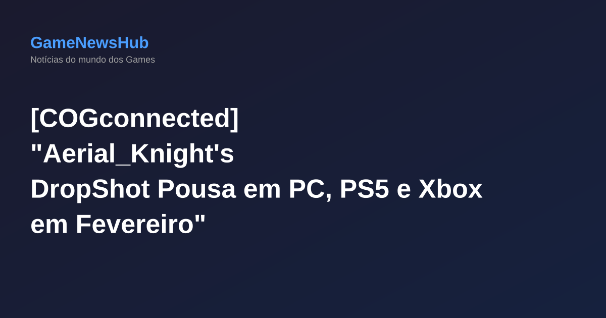 [COGconnected] "Aerial_Knight's DropShot Pousa em PC, PS5 e Xbox em Fevereiro"