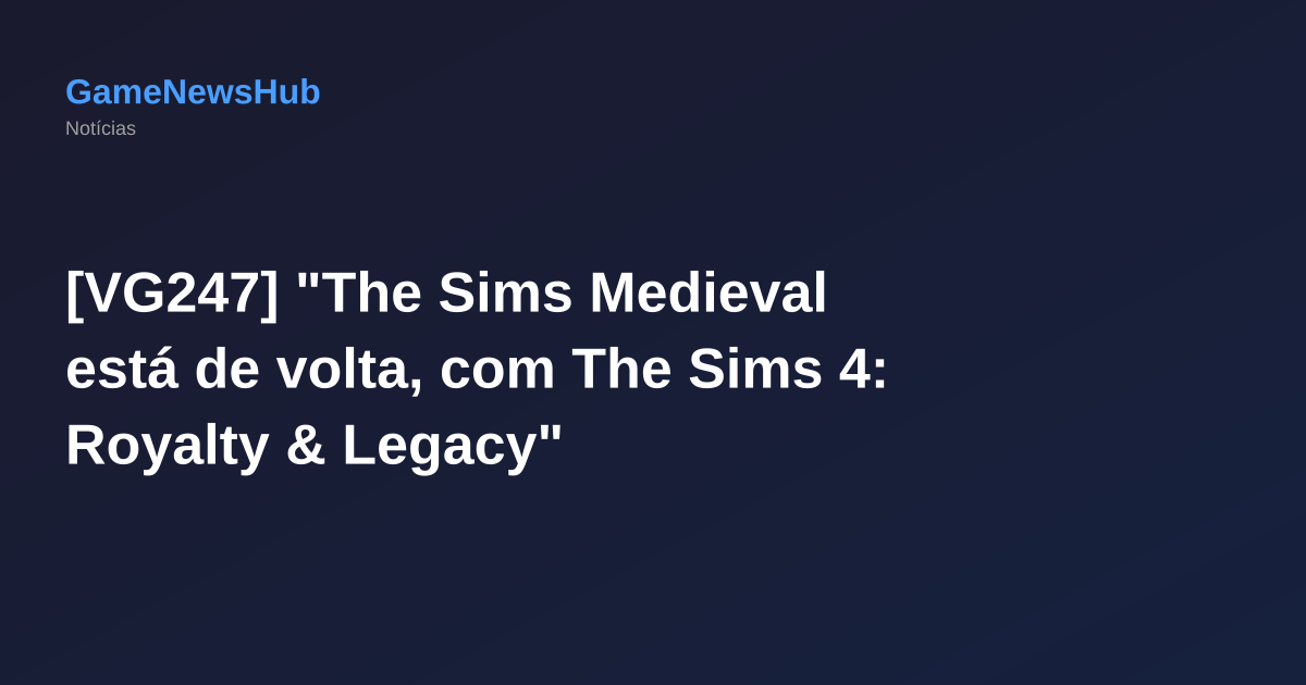 [VG247] "The Sims Medieval está de volta, com The Sims 4: Royalty & Legacy"