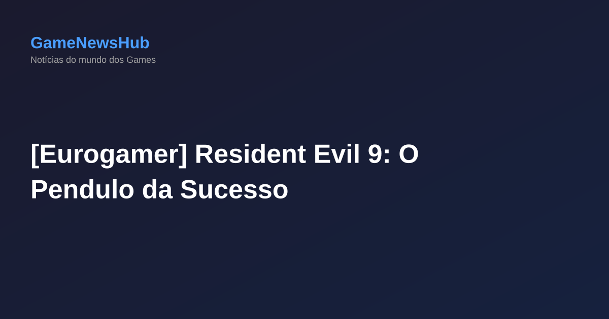 [Eurogamer] Resident Evil 9: O Pendulo da Sucesso