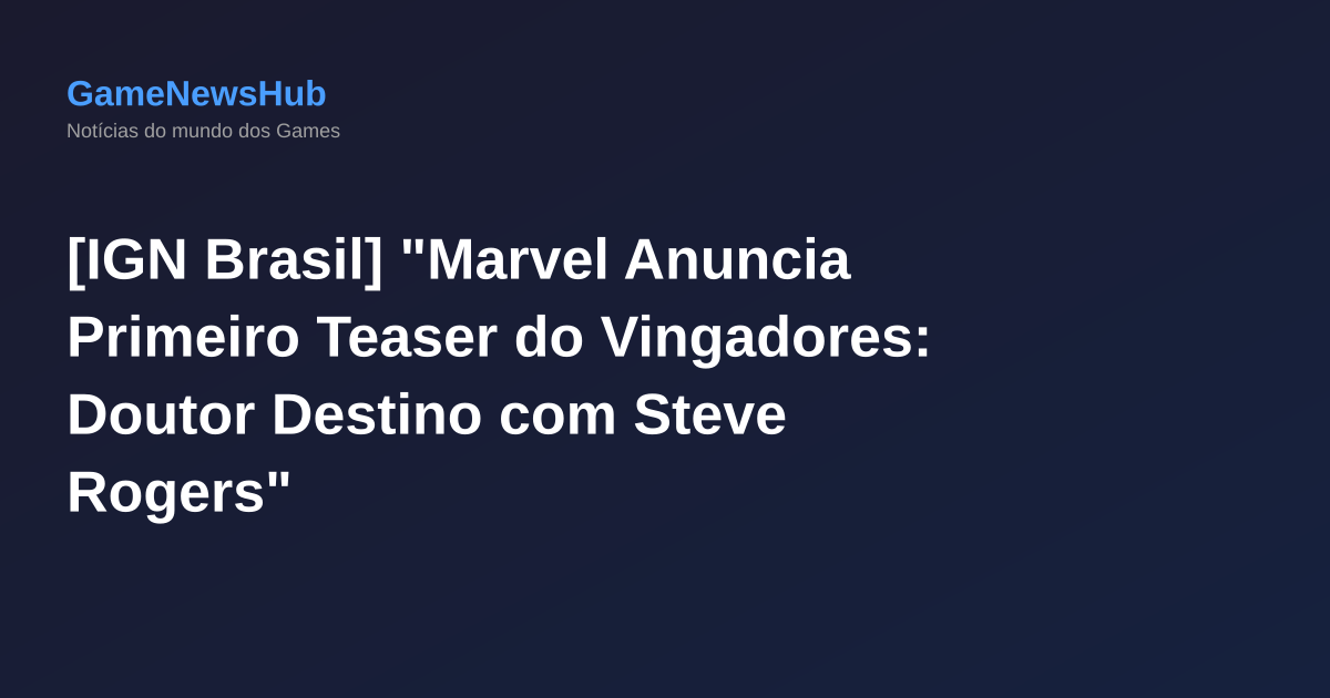 [IGN Brasil] "Marvel Anuncia Primeiro Teaser do Vingadores: Doutor Destino com Steve Rogers"