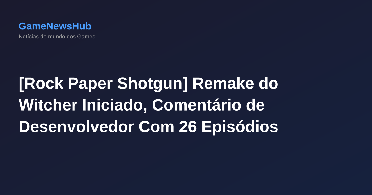 [Rock Paper Shotgun] Remake do Witcher Iniciado, Comentário de Desenvolvedor Com 26 Episódios