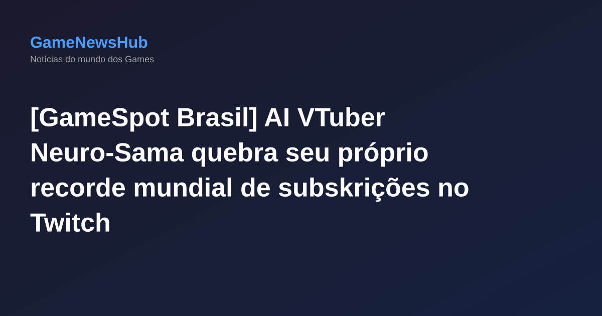[GameSpot Brasil] AI VTuber Neuro-Sama quebra seu próprio recorde mundial de subskrições no Twitch