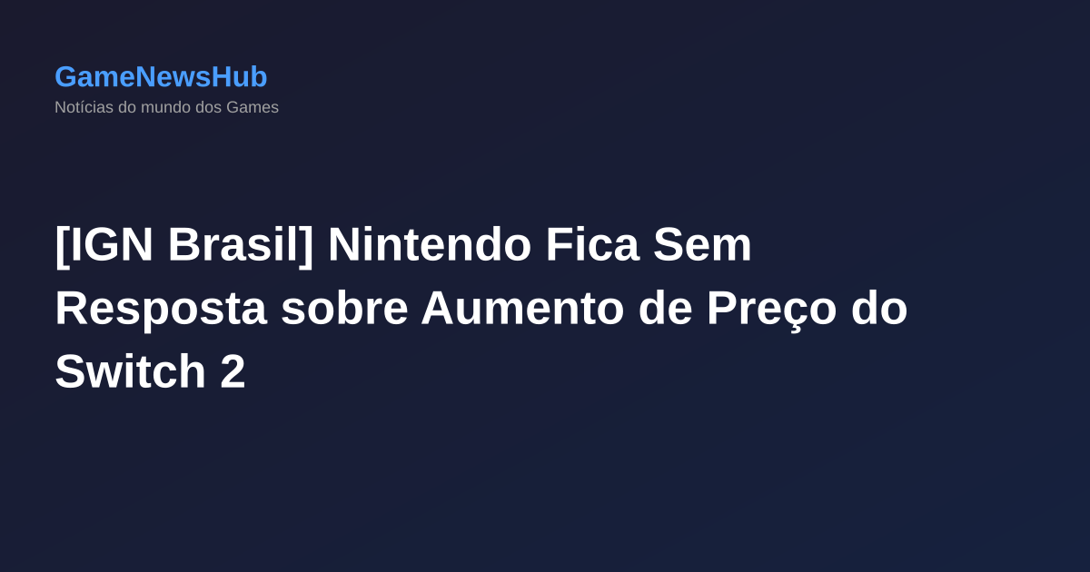 [IGN Brasil] Nintendo Fica Sem Resposta sobre Aumento de Preço do Switch 2