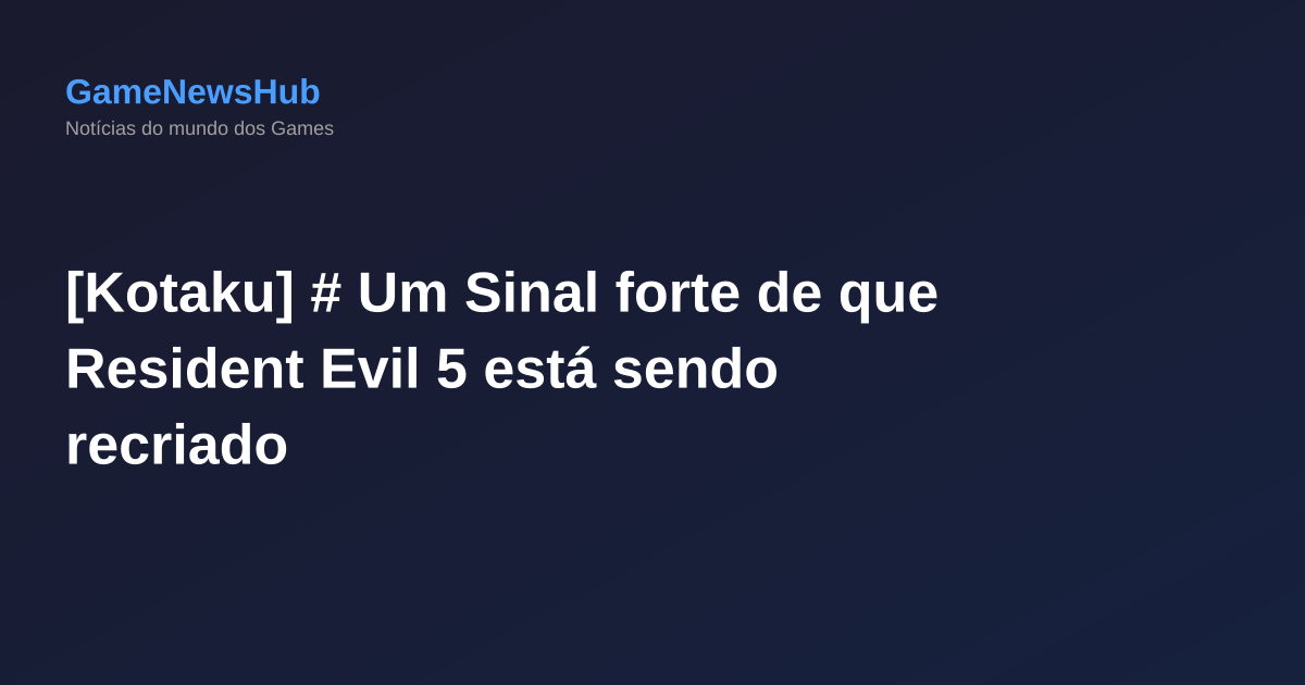 [Kotaku] # Um Sinal forte de que Resident Evil 5 está sendo recriado