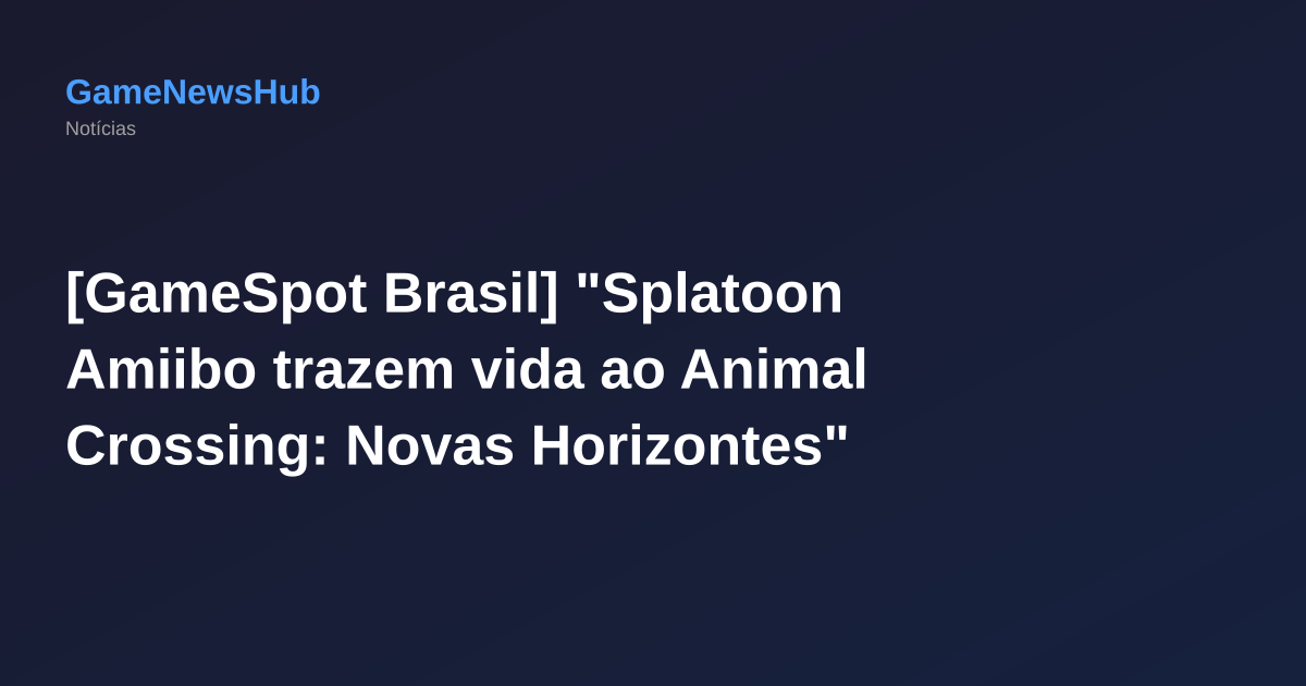 [GameSpot Brasil] "Splatoon Amiibo trazem vida ao Animal Crossing: Novas Horizontes"