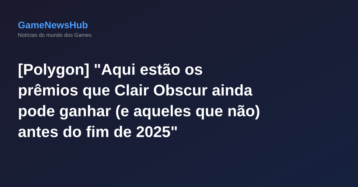 [Polygon] "Aqui estão os prêmios que Clair Obscur ainda pode ganhar (e aqueles que não) antes do fim de 2025"