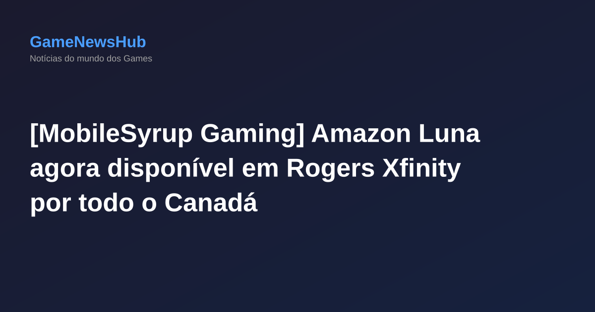 [MobileSyrup Gaming] Amazon Luna agora disponível em Rogers Xfinity por todo o Canadá