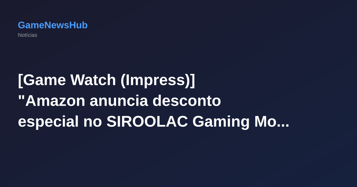 [Game Watch (Impress)] "Amazon anuncia desconto especial no SIROOLAC Gaming Mouse Pad com tecnologia de vidro resistente"