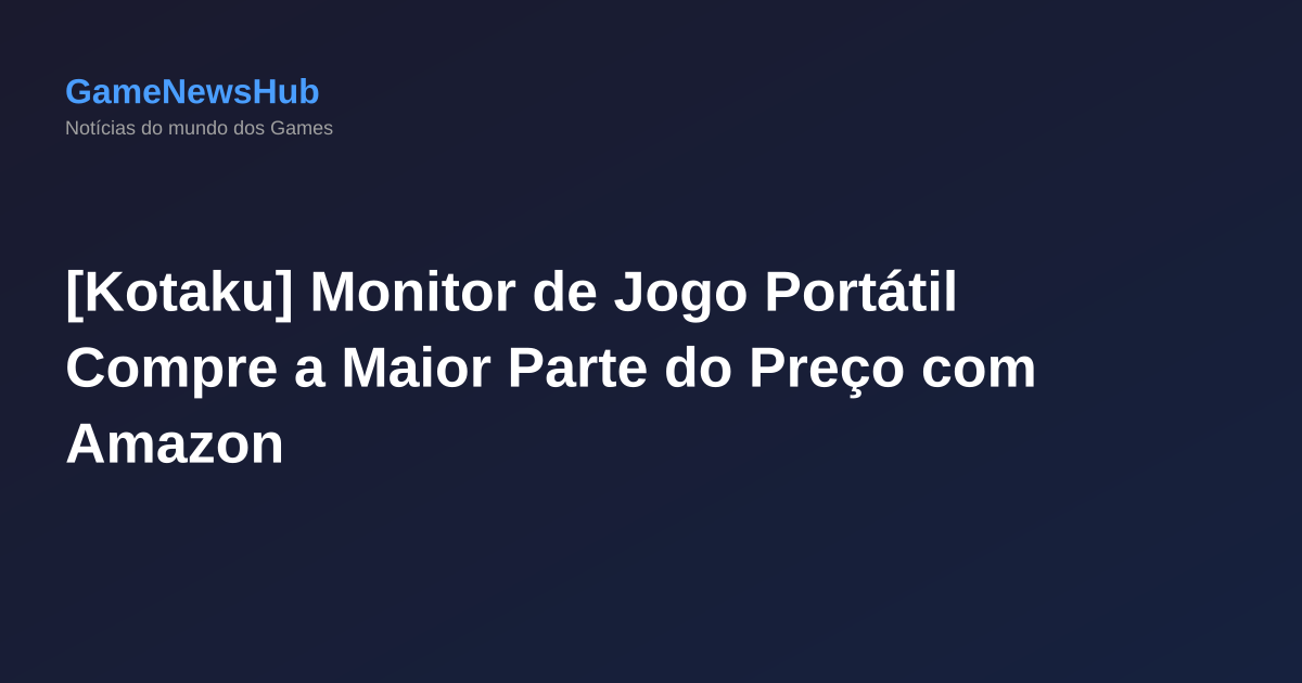 [Kotaku] Monitor de Jogo Portátil Compre a Maior Parte do Preço com Amazon