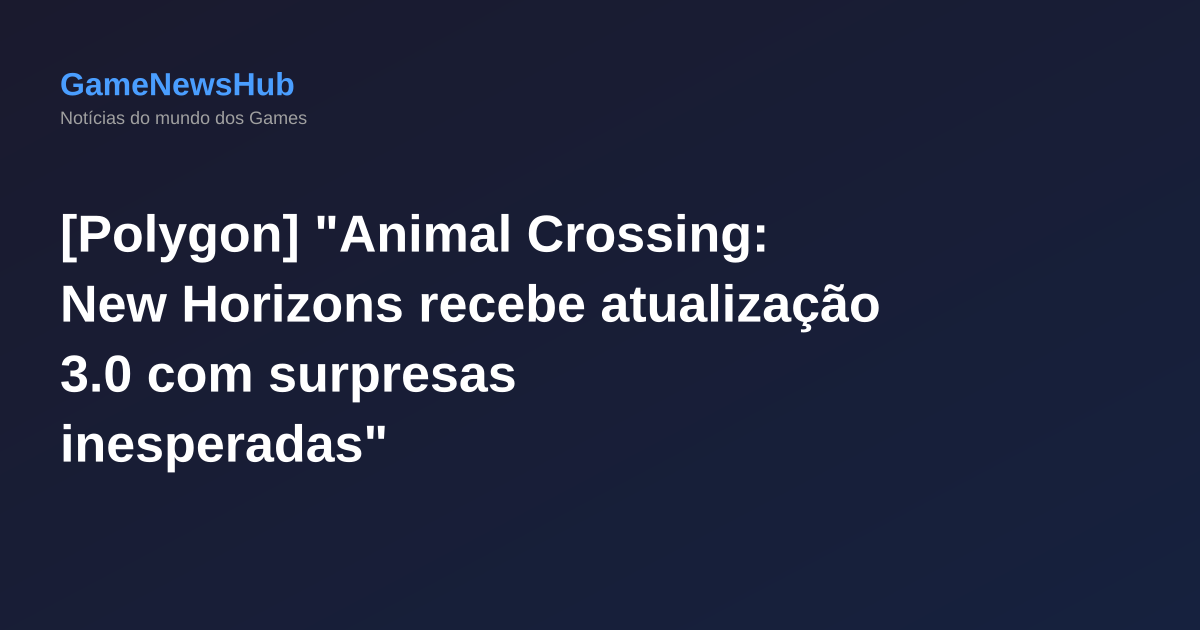 [Polygon] "Animal Crossing: New Horizons recebe atualização 3.0 com surpresas inesperadas"