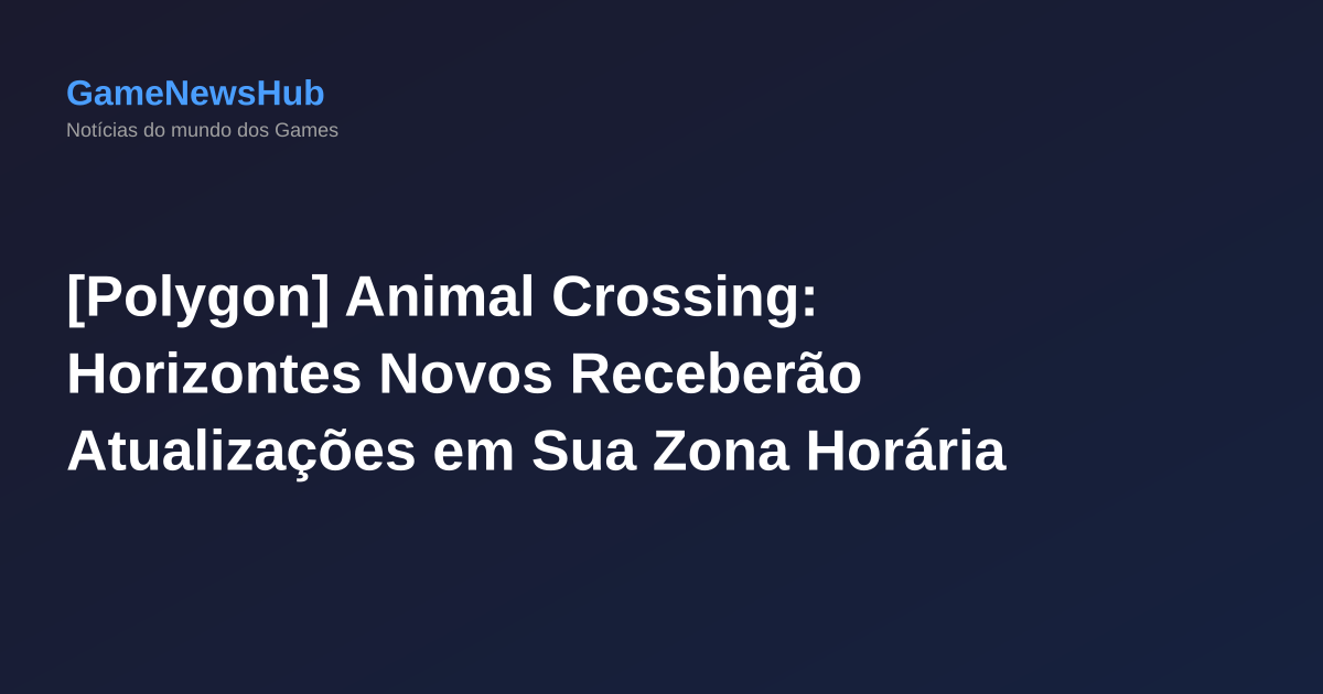 [Polygon] Animal Crossing: Horizontes Novos Receberão Atualizações em Sua Zona Horária