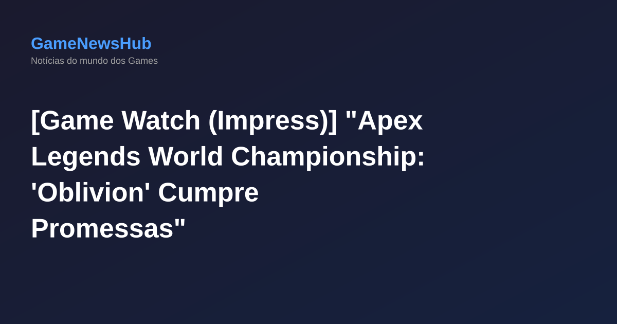 [Game Watch (Impress)] "Apex Legends World Championship: 'Oblivion' Cumpre Promessas"