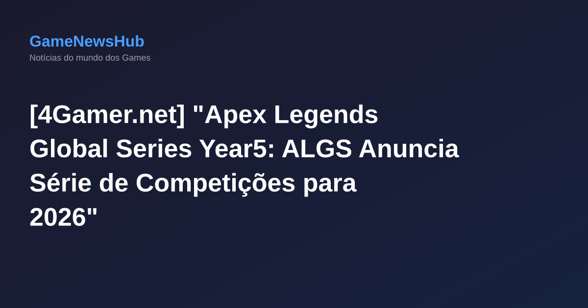 [4Gamer.net] "Apex Legends Global Series Year5: ALGS Anuncia Série de Competições para 2026"