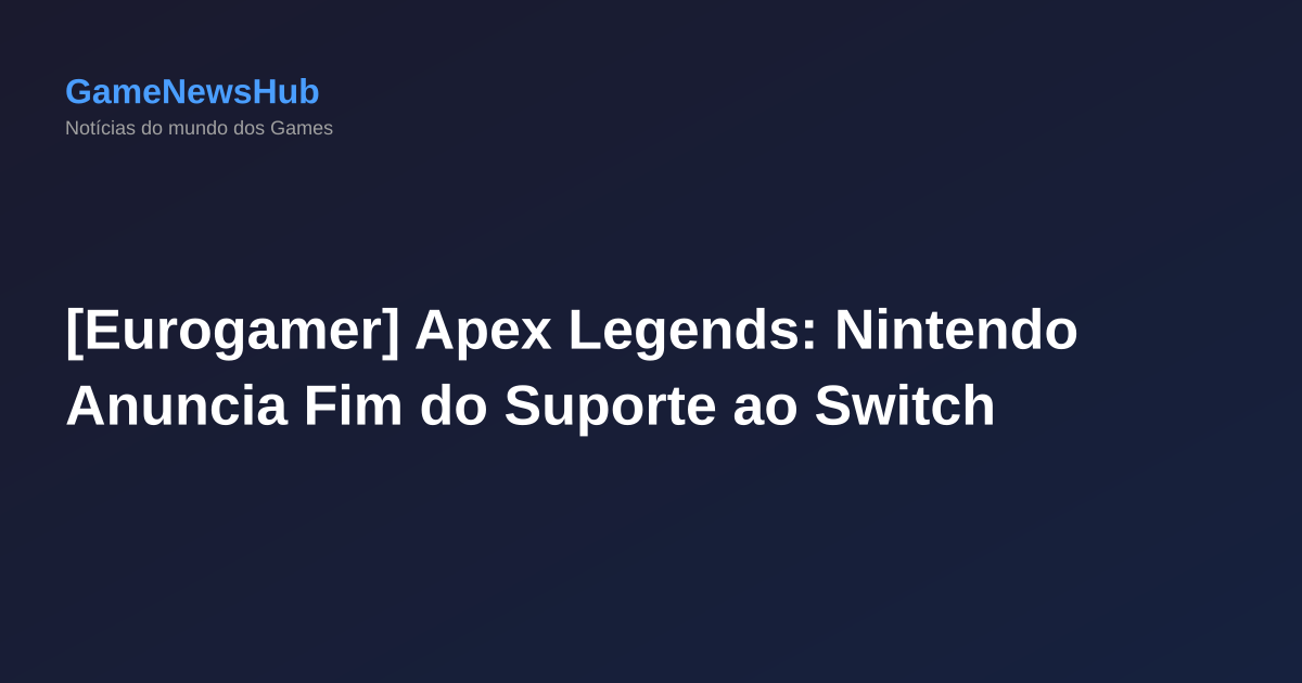 [Eurogamer] Apex Legends: Nintendo Anuncia Fim do Suporte ao Switch