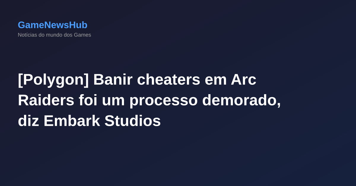 [Polygon] Banir cheaters em Arc Raiders foi um processo demorado, diz Embark Studios