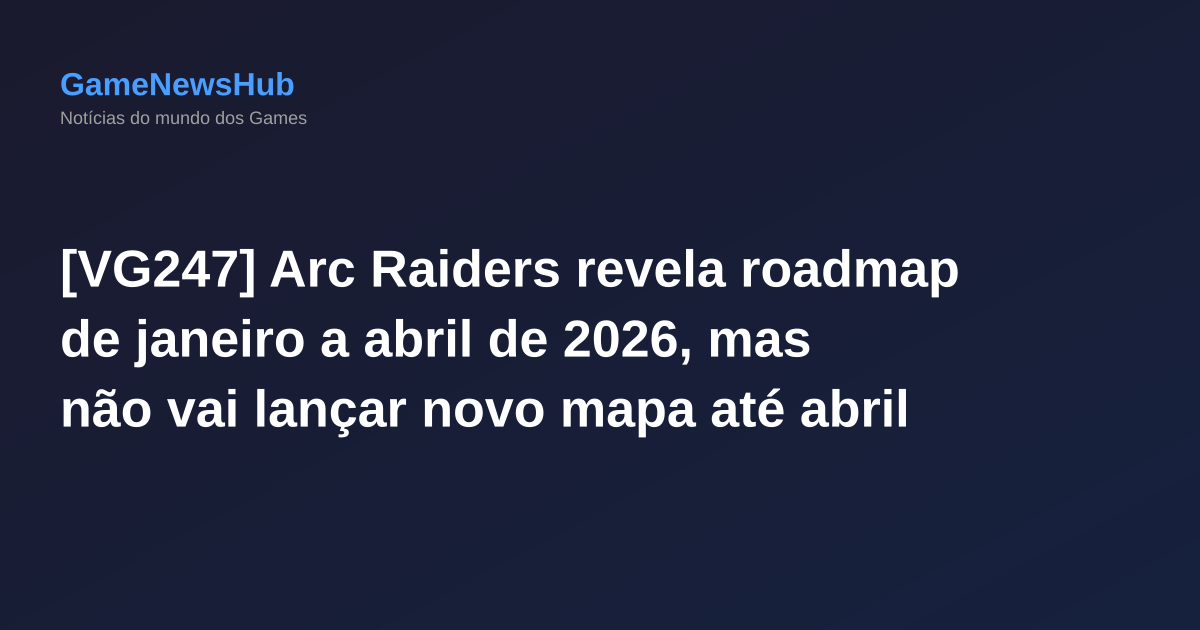[VG247] Arc Raiders revela roadmap de janeiro a abril de 2026, mas não vai lançar novo mapa até abril