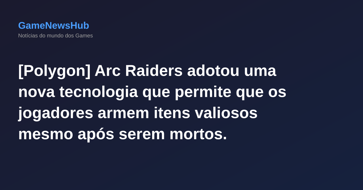 [Polygon] Arc Raiders adotou uma nova tecnologia que permite que os jogadores armem itens valiosos mesmo após serem mortos.