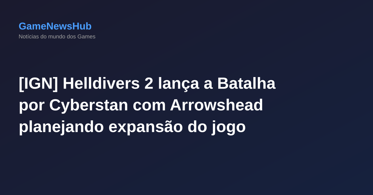 [IGN] Helldivers 2 lança a Batalha por Cyberstan com Arrowshead planejando expansão do jogo