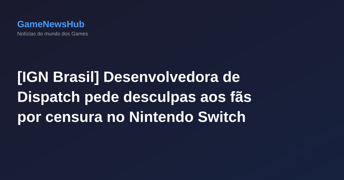 [IGN Brasil] Desenvolvedora de Dispatch pede desculpas aos fãs por censura no Nintendo Switch