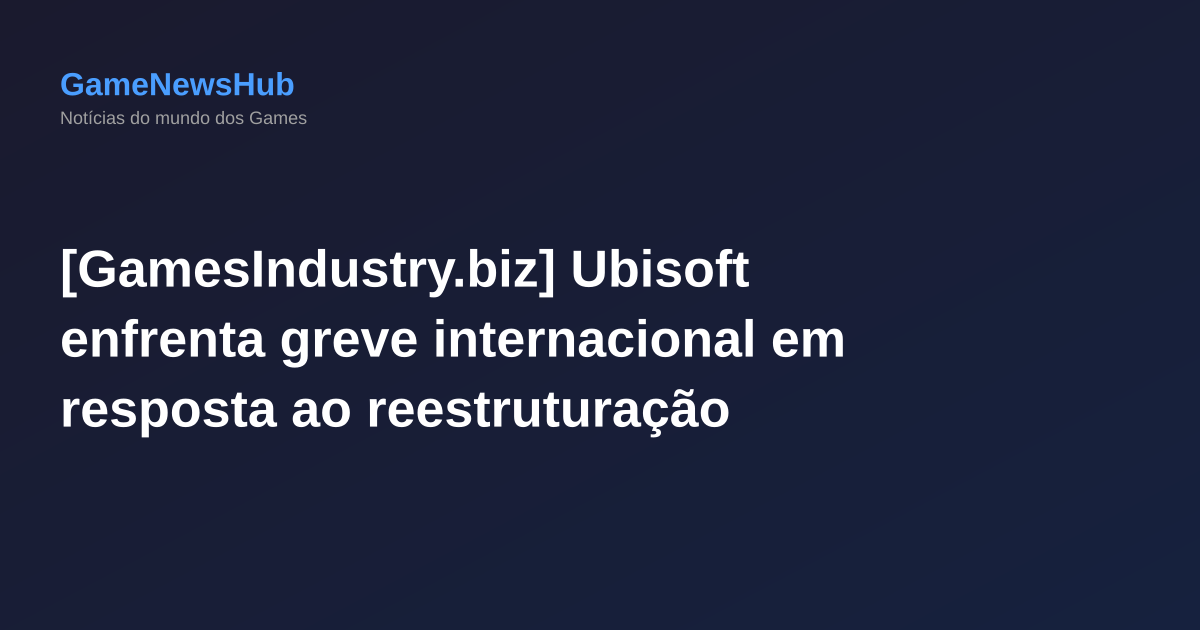 [GamesIndustry.biz] Ubisoft enfrenta greve internacional em resposta ao reestruturação