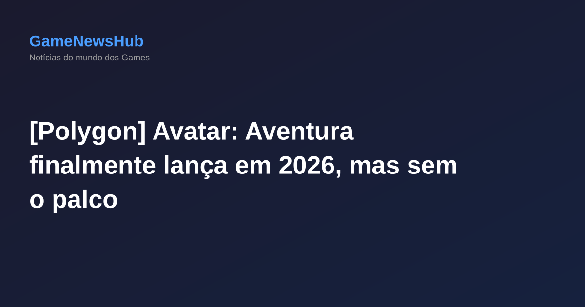 [Polygon] Avatar: Aventura finalmente lança em 2026, mas sem o palco