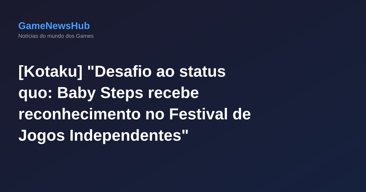 [Kotaku] "Desafio ao status quo: Baby Steps recebe reconhecimento no Festival de Jogos Independentes"