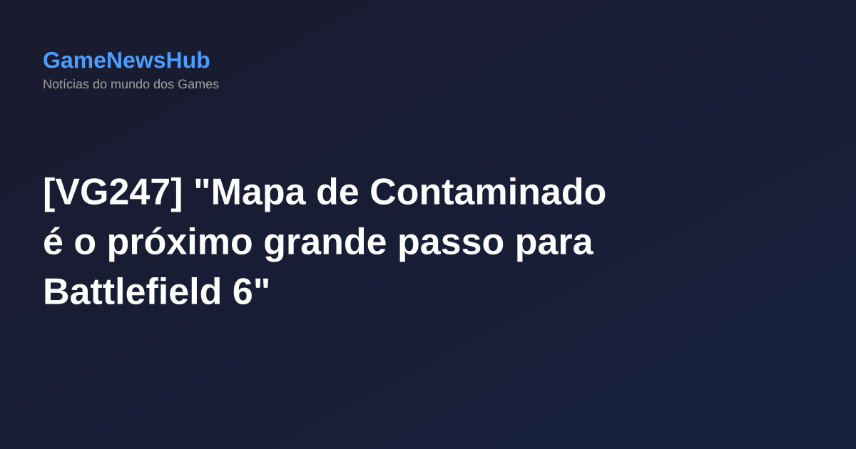 [VG247] "Mapa de Contaminado é o próximo grande passo para Battlefield 6"