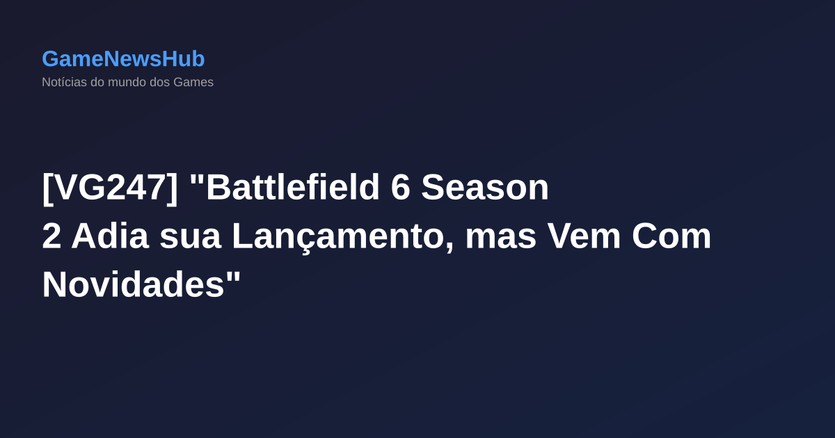 [VG247] "Battlefield 6 Season 2 Adia sua Lançamento, mas Vem Com Novidades"