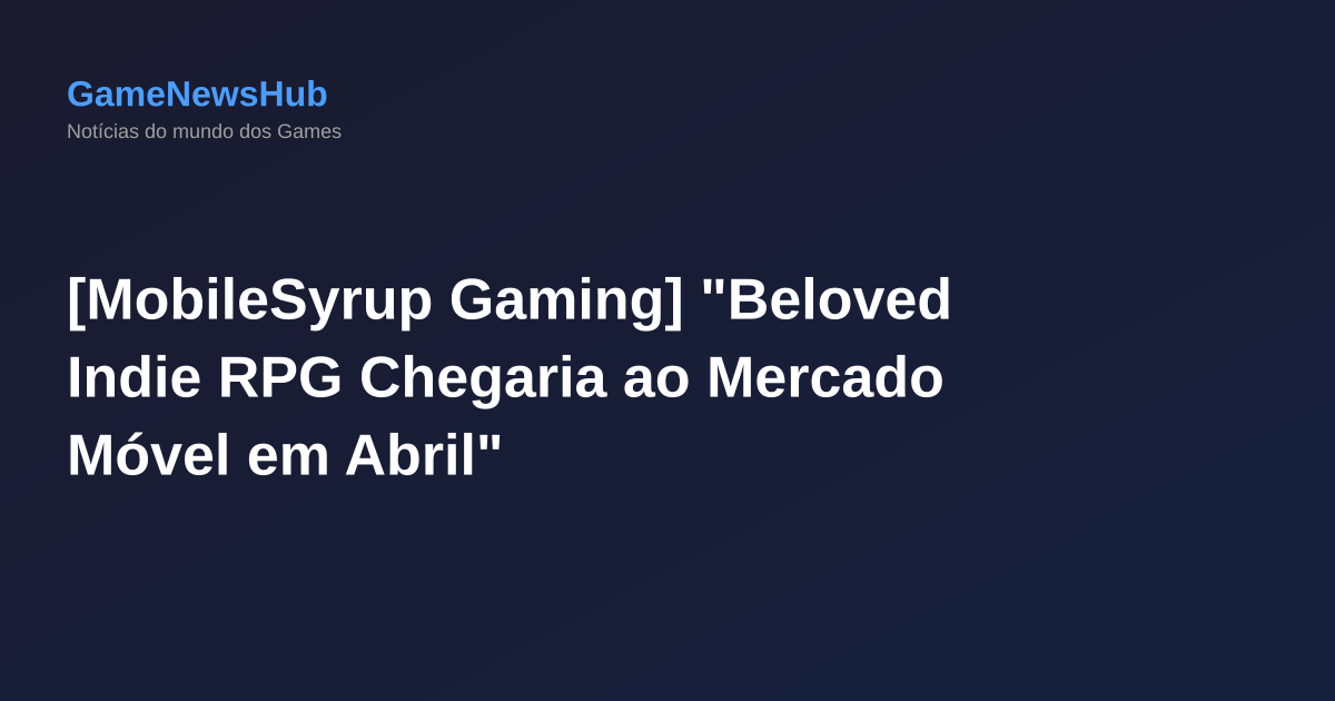 [MobileSyrup Gaming] "Beloved Indie RPG Chegaria ao Mercado Móvel em Abril"