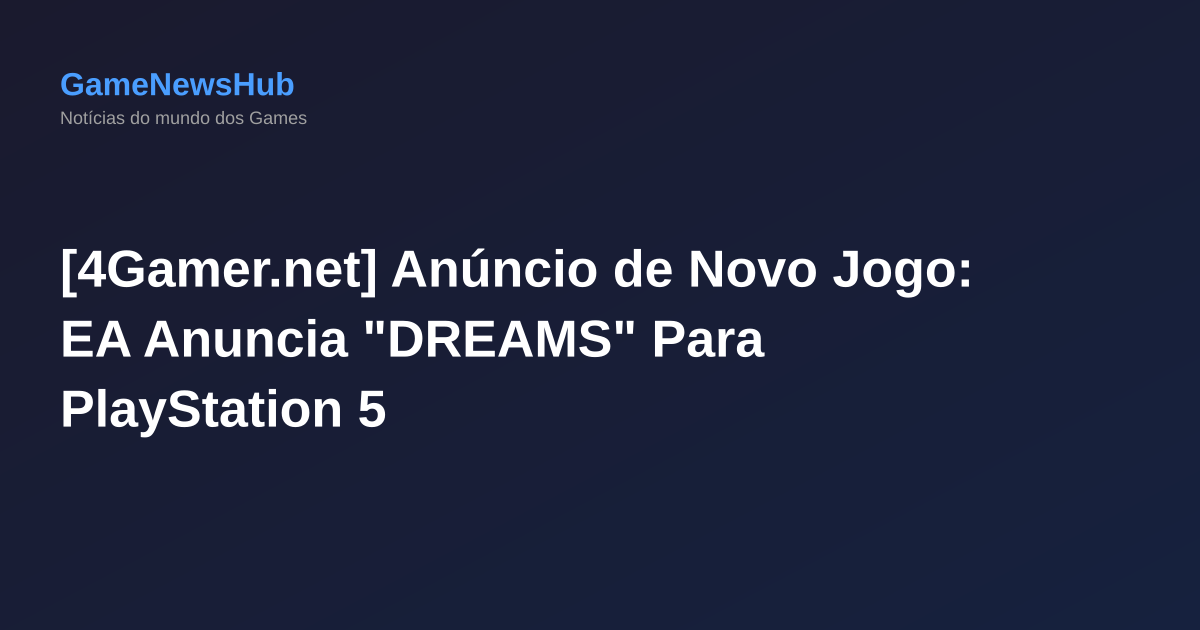 [4Gamer.net] Anúncio de Novo Jogo: EA Anuncia "DREAMS" Para PlayStation 5