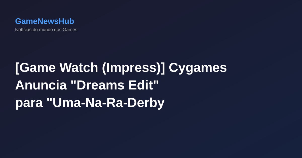 [Game Watch (Impress)] Cygames Anuncia "Dreams Edit" para "Uma-Na-Ra-Derby