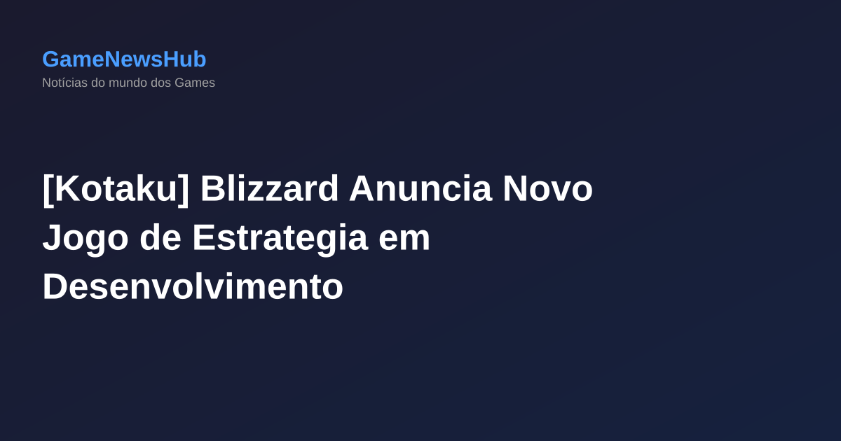 [Kotaku] Blizzard Anuncia Novo Jogo de Estrategia em Desenvolvimento